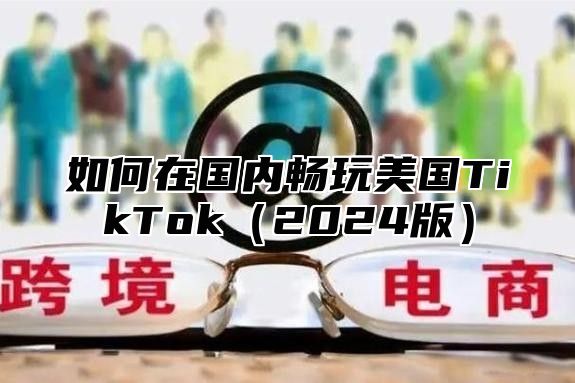 如何在国内畅玩美国TikTok2025版