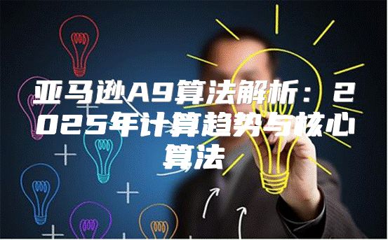 亚马逊A9算法解析：2025年计算趋势与核心算法