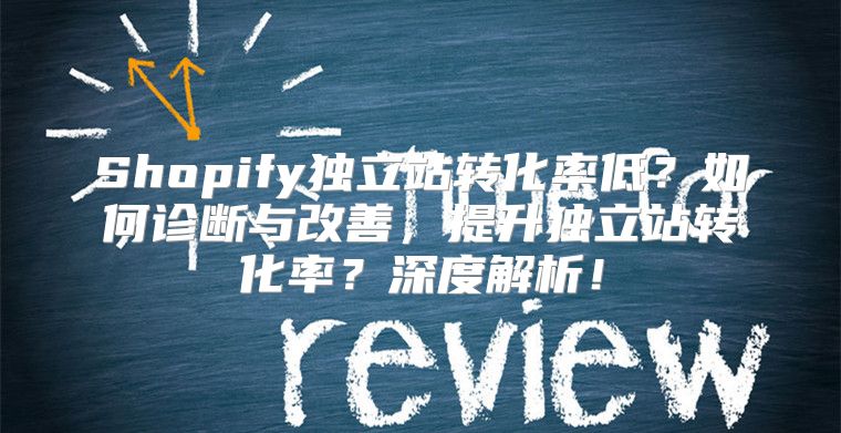 Shopify独立站转化率低？如何诊断与改善，提升独立站转化率？深度解析！