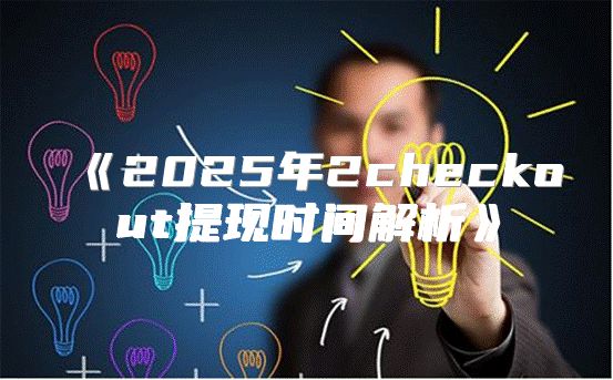 2025年2checkout提现时间解析