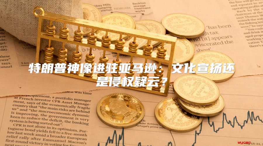 特朗普神像进驻亚马逊：文化宣扬还是侵权疑云？
