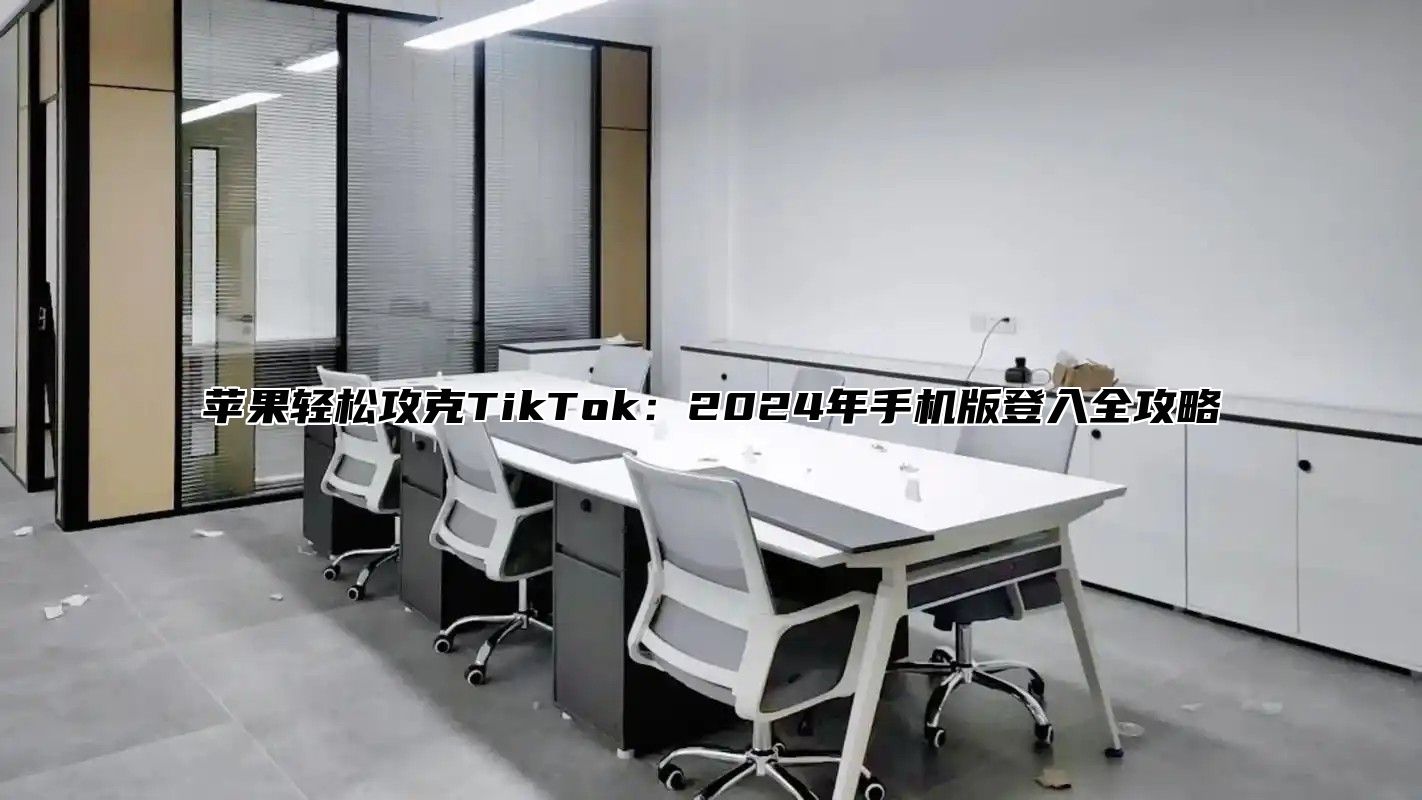 苹果轻松攻克TikTok：2025年手机版登入全攻略