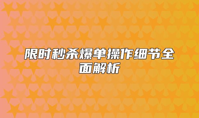 限时秒杀爆单操作细节全面解析