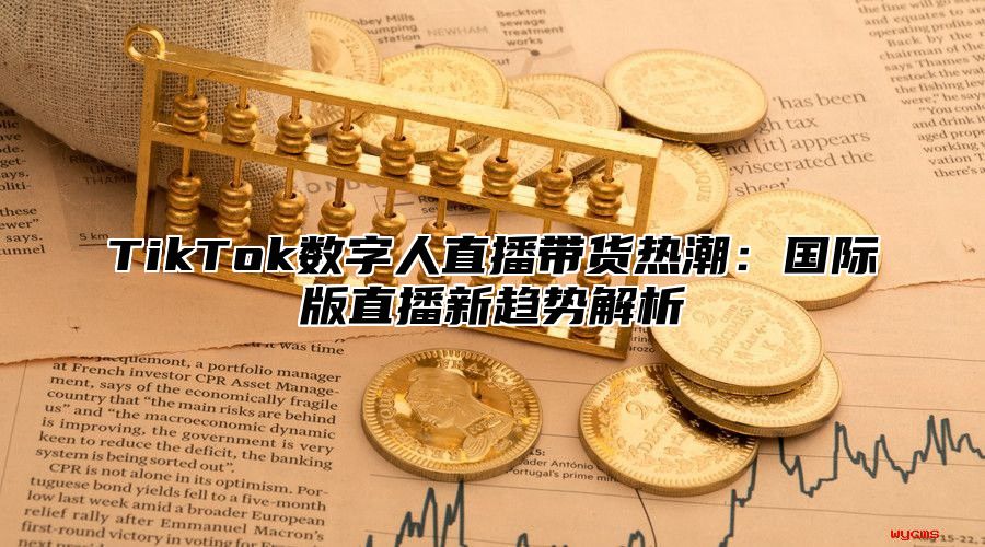 TikTok数字人直播带货热潮：国际版直播新趋势解析