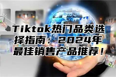 Tiktok热门品类选择指南：2025年最佳销售产品推荐！