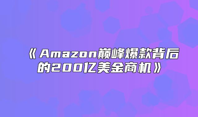 Amazon巅峰爆款背后的200亿美金商机
