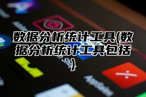 数据分析统计工具(数据分析统计工具包括)