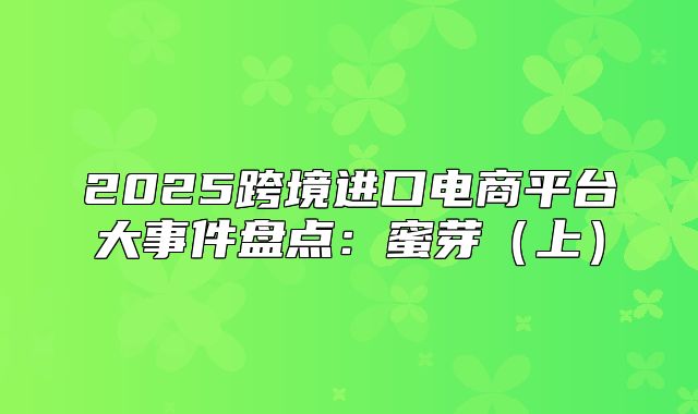2025跨境进口电商平台大事件盘点：蜜芽上