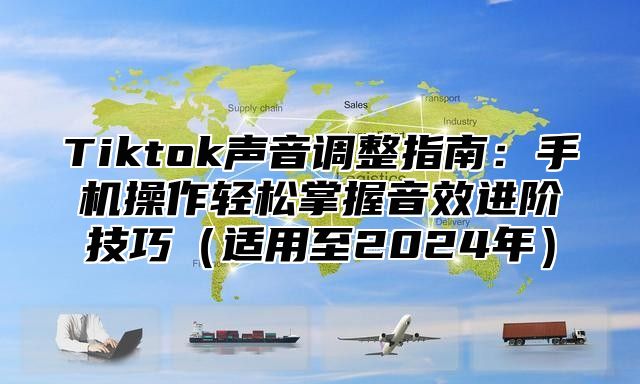 Tiktok声音调整指南：手机操作轻松掌握音效进阶技巧适用至2025年