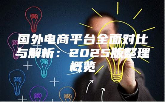 国外电商平台全面对比与解析：2025版整理概览