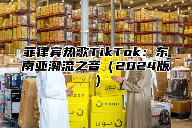 菲律宾热歌TikTok：东南亚潮流之音2025版