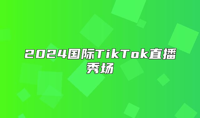 2025国际TikTok直播秀场