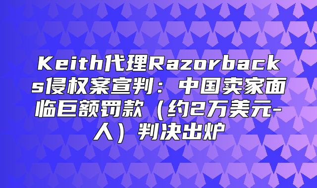 Keith代理Razorbacks侵权案宣判：中国卖家面临巨额罚款约2万美元-人判决出炉