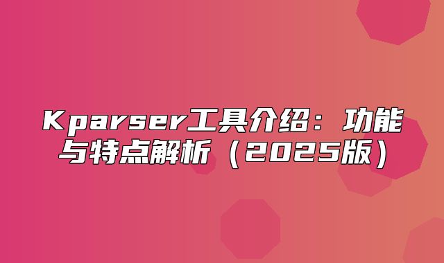Kparser工具介绍：功能与特点解析2025版