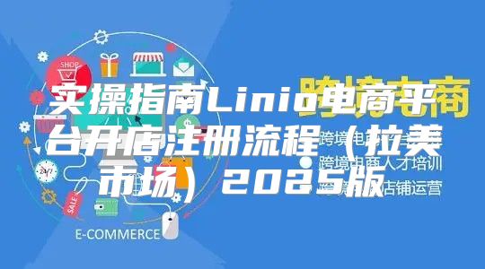 实操指南Linio电商平台开店注册流程拉美市场2025版