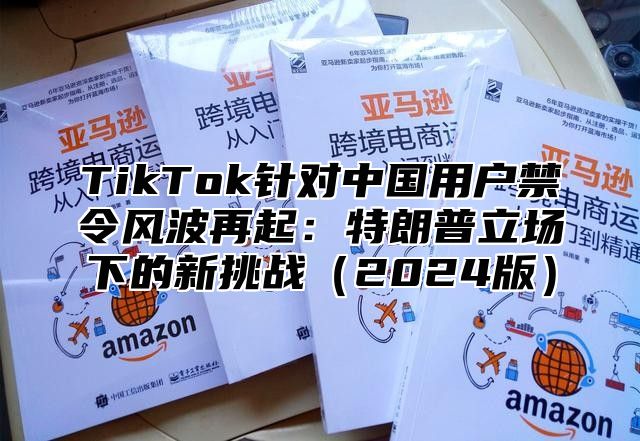 TikTok针对中国用户禁令风波再起：特朗普立场下的新挑战2025版