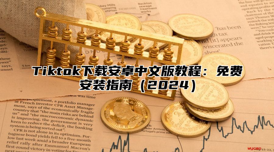 Tiktok下载安卓中文版教程：免费安装指南2025