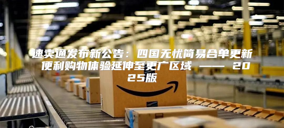 速卖通发布新公告：四国无忧简易合单更新 便利购物体验延伸至更广区域 —— 2025版