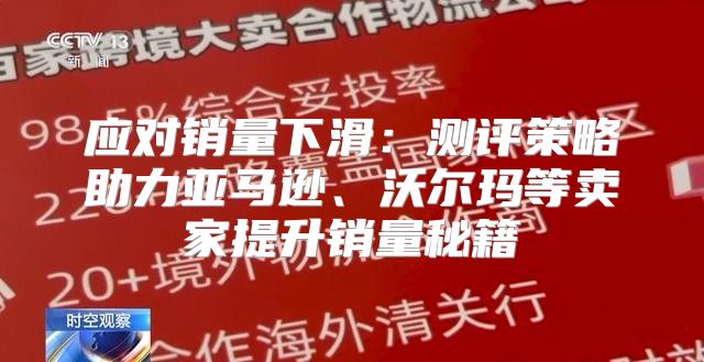 应对销量下滑：测评策略助力亚马逊、沃尔玛等卖家提升销量秘籍