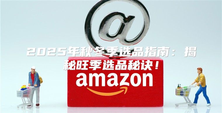 2025年秋冬季选品指南：揭秘旺季选品秘诀！