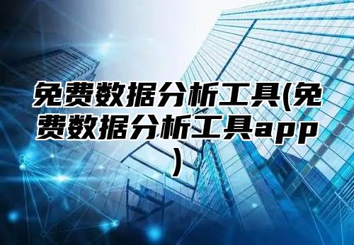 免费数据分析工具(免费数据分析工具app)