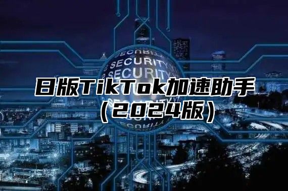 日版TikTok加速助手2025版
