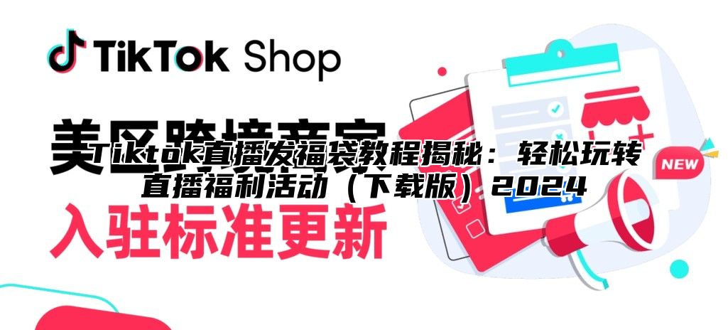 Tiktok直播发福袋教程揭秘：轻松玩转直播福利活动下载版2025