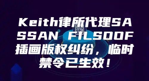 Keith律所代理SASSAN FILSOOF插画版权纠纷，临时禁令已生效！