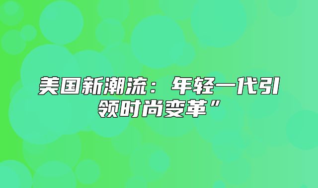 美国新潮流：年轻一代引领时尚变革”