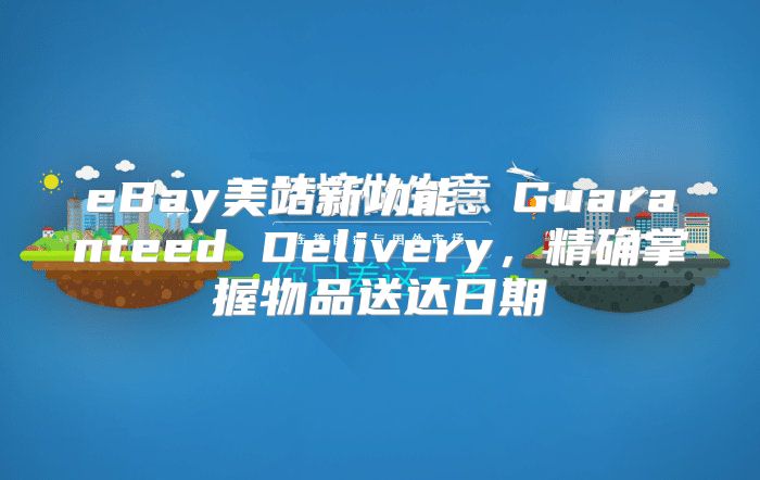 eBay美站新功能：Guaranteed Delivery，精确掌握物品送达日期