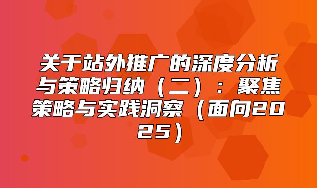 关于站外推广的深度分析与策略归纳二：聚焦策略与实践洞察面向2025