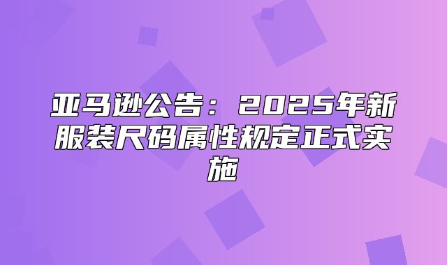 亚马逊公告：2025年新服装尺码属性规定正式实施