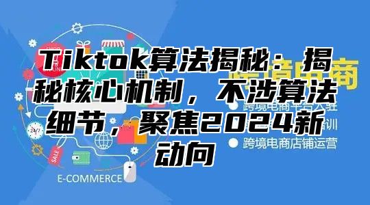 Tiktok算法揭秘：揭秘核心机制，不涉算法细节，聚焦2025新动向