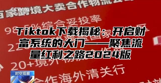 Tiktok下载揭秘：开启财富系统的大门——聚焦流量红利之路2025版