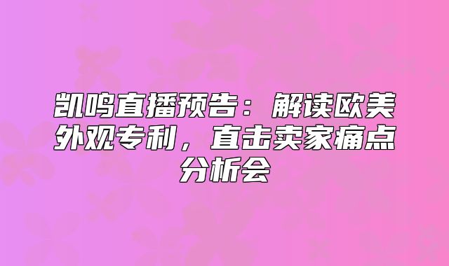 凯鸣直播预告：解读欧美外观专利，直击卖家痛点分析会