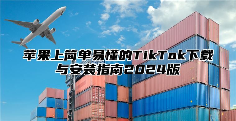 苹果上简单易懂的TikTok下载与安装指南2025版