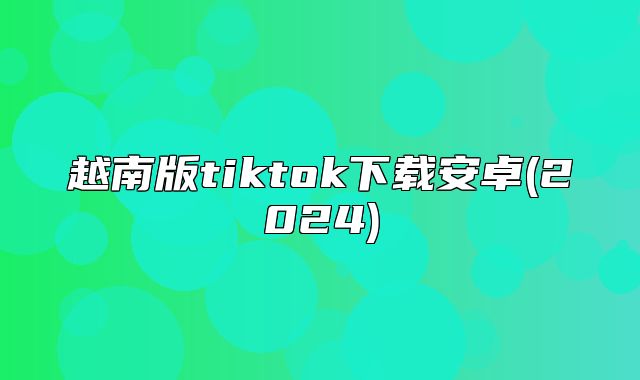 越南版tiktok下载安卓(2025)