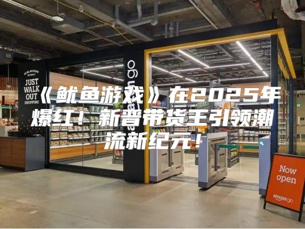 鱿鱼游戏在2025年爆红！新晋带货王引领潮流新纪元！