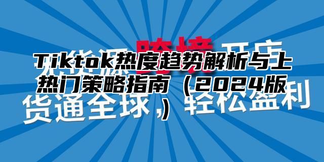 Tiktok热度趋势解析与上热门策略指南2025版