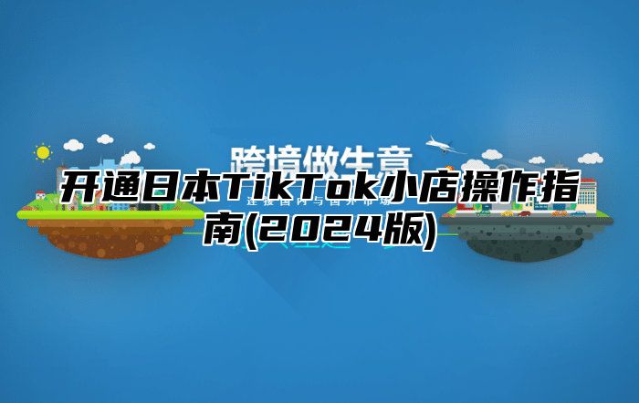 开通日本TikTok小店操作指南(2025版)