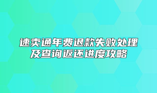 速卖通年费退款失败处理及查询返还进度攻略