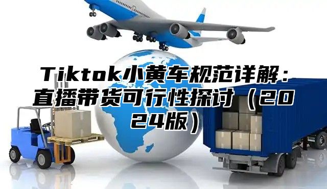 Tiktok小黄车规范详解：直播带货可行性探讨2025版
