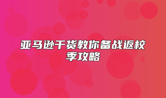 亚马逊干货教你备战返校季攻略