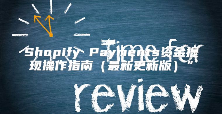 Shopify Payments资金提现操作指南最新更新版”