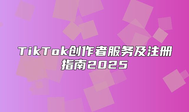 TikTok创作者服务及注册指南2025