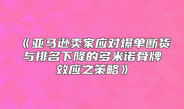 亚马逊卖家应对爆单断货与排名下降的多米诺骨牌效应之策略