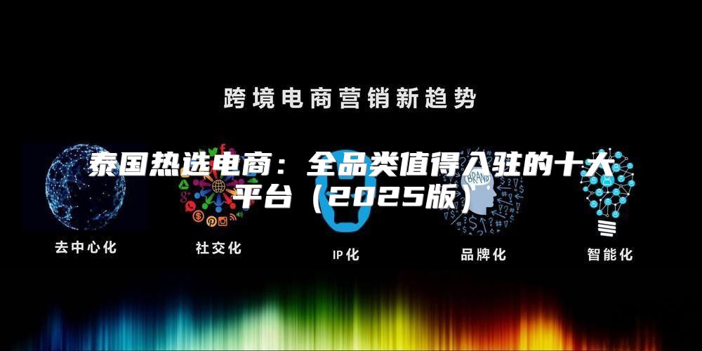 泰国热选电商：全品类值得入驻的十大平台2025版