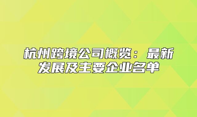 杭州跨境公司概览：最新发展及主要企业名单