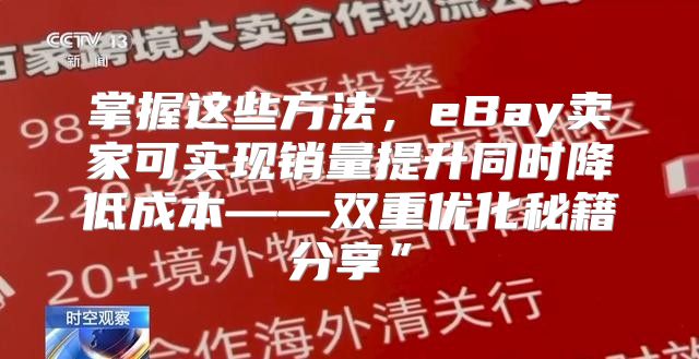 掌握这些方法，eBay卖家可实现销量提升同时降低成本——双重优化秘籍分享”
