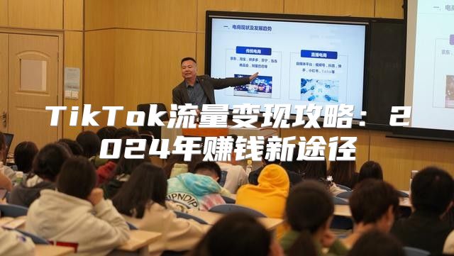TikTok流量变现攻略：2025年赚钱新途径